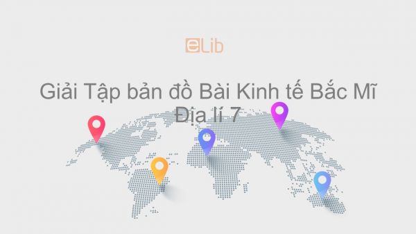 Giải Tập bản đồ Địa lí 7 Bài 38: Kinh tế Bắc Mĩ