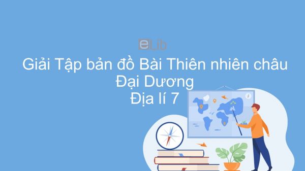 Giải Tập bản đồ Địa lí 7 Bài 48: Thiên nhiên châu Đại Dương