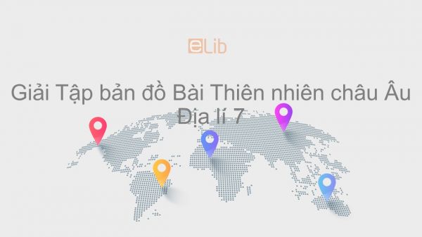 Giải Tập bản đồ Địa lí 7 Bài 51: Thiên nhiên châu Âu