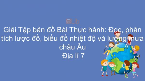 Giải Tập bản đồ Địa lí 7 Bài 53: Thực hành: Đọc, phân tích lược đồ, biểu đồ nhiệt độ và lượng mưa châu Âu