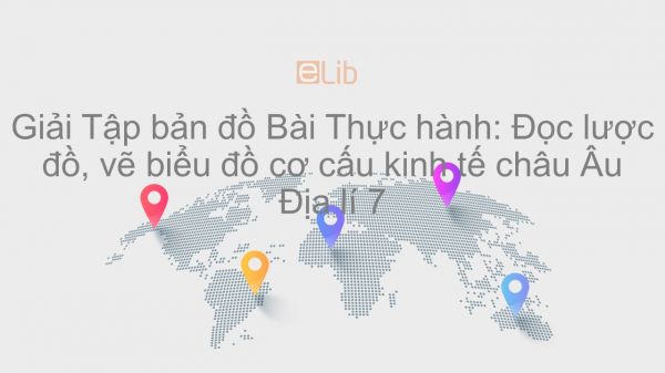 Giải Tập bản đồ Địa lí 7 Bài 61: Thực hành: Đọc lược đồ, vẽ biểu đồ cơ cấu kinh tế châu Âu