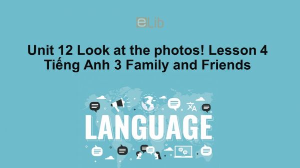 Unit 12 lớp 3: Look at the photos!-Lesson 4