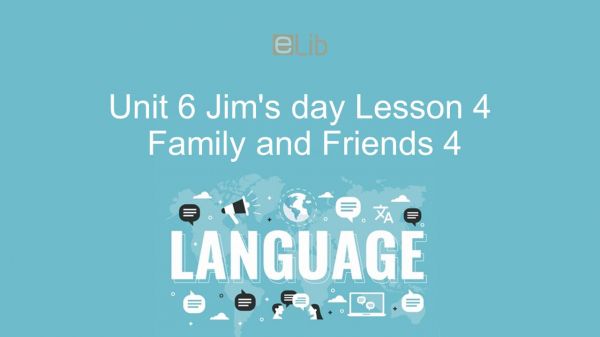 Unit 6 lớp 4: Jim's day - Lesson 4