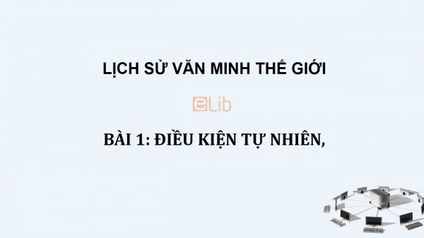 Bài 1: Điều kiện tự nhiên, cơ sở hình thành nền văn minh khu vưc Đông Nam Á