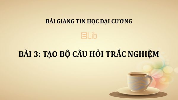 Bài 3: Tạo bộ câu hỏi trắc nghiệm