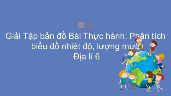 Giải Tập bản đồ Địa lí 6 Bài 21: Thực hành: Phân tích biểu đồ nhiệt độ, lượng mưa