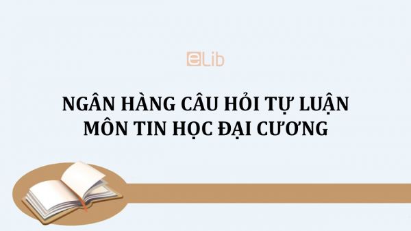 Ngân hàng câu hỏi tự luận môn Tin học đại cương