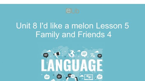 Unit 8 lớp 4: I'd like a melon - Lesson 5