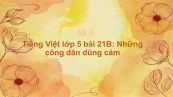 Tiếng Việt lớp 5 bài 21B: Những công dân dũng cảm