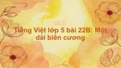 Tiếng Việt lớp 5 bài 22B: Một dải biên cương