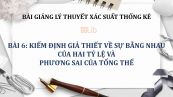 Bài 6: Kiểm định giả thiết về sự bằng nhau của hai tỷ lệ và phương sai của tổng thể