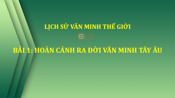 Bài 1: Hoàn cảnh ra đời văn minh Tây Âu