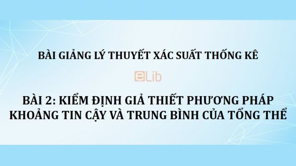 Bài 2: Kiểm định giả thiết phương pháp khoảng tin cậy và trung bình của tổng thể