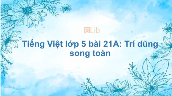 Tiếng Việt lớp 5 bài 21A: Trí dũng song toàn