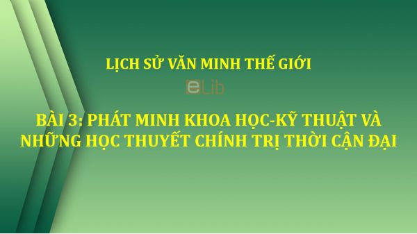 Bài 3: Phát minh khoa học-kỹ thuật và những học thuyết chính trị thời cận đại