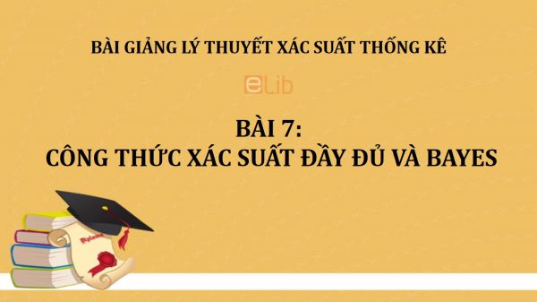 Bài 7: Công thức xác suất đầy đủ và Bayes