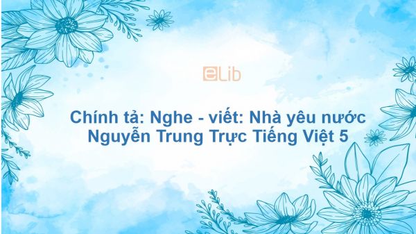 Chính tả: Nghe - viết: Nhà yêu nước Nguyễn Trung Trực Tiếng Việt 5