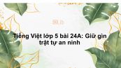 Tiếng Việt lớp 5 bài 24A: Giữ gìn trật tự an ninh