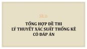 Tổng hợp đề thi Lý thuyết xác suất thống kê có đáp án