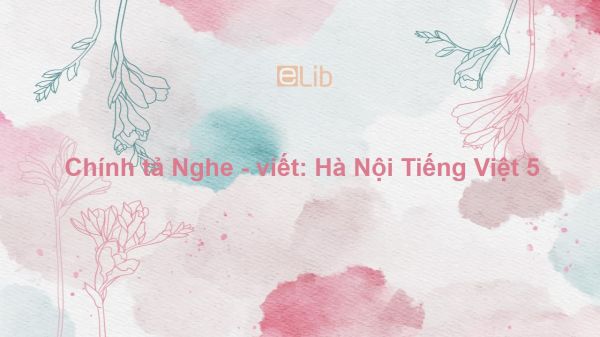 Chính tả Nghe - viết: Hà Nội Tiếng Việt 5
