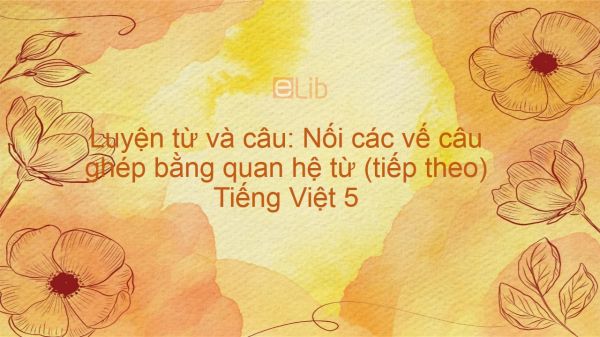 Luyện từ và câu: Nối các vế câu ghép bằng quan hệ từ (tiếp theo) Tiếng Việt 5