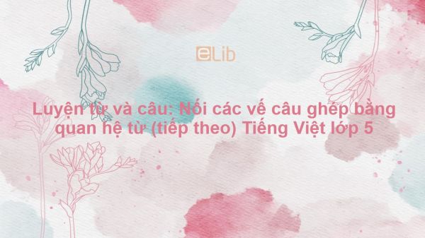 Luyện từ và câu: Nối các vế câu ghép bằng quan hệ từ Tiếng Việt lớp 5