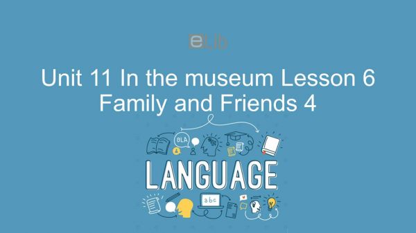 Unit 11 lớp 4: In the museum - Lesson 6
