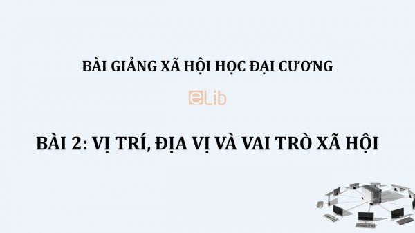 Bài 2: Vị trí, địa vị và vai trò xã hội