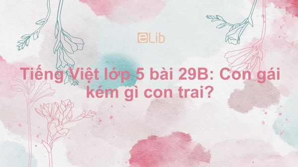 Tiếng Việt lớp 5 bài 29B: Con gái kém gì con trai?