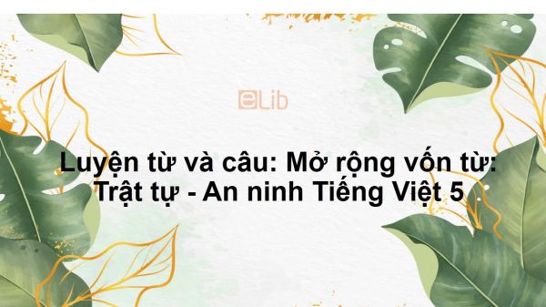 Luyện từ và câu: Mở rộng vốn từ: Trật tự - An ninh Tiếng Việt 5