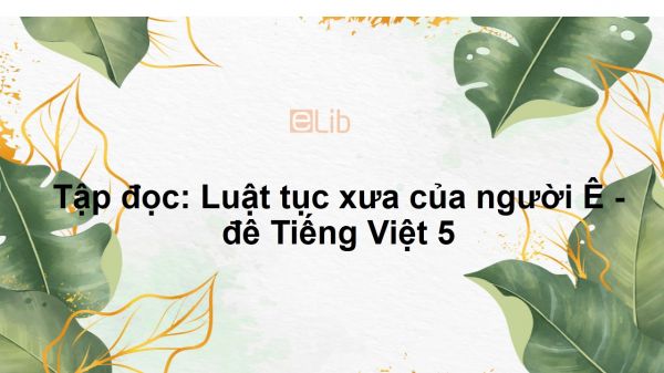Tập đọc: Luật tục xưa của người Ê - đê Tiếng Việt 5