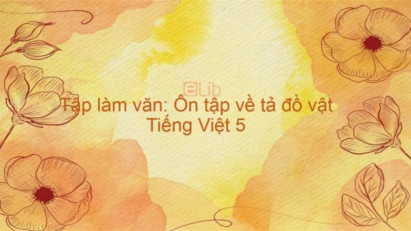 Tập làm văn: Ôn tập về tả đồ vật Tiếng Việt 5