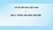 Bài 1: Vùng văn hóa Tây Bắc
