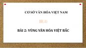 Bài 2: Vùng văn hóa Việt Bắc