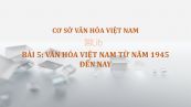 Bài 5: Văn hóa Việt Nam từ năm 1945 đến nay