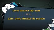 Bài 5: Vùng văn hóa Tây Nguyên