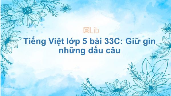 Tiếng Việt lớp 5 bài 33C: Giữ gìn những dấu câu