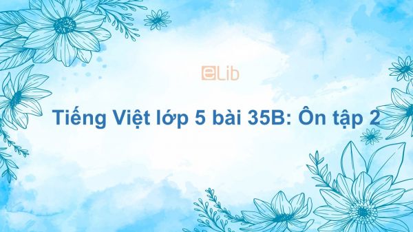 Tiếng Việt lớp 5 bài 35B: Ôn tập 2