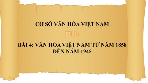 Bài 4: Văn hóa Việt Nam từ năm 1858 đến năm 1945