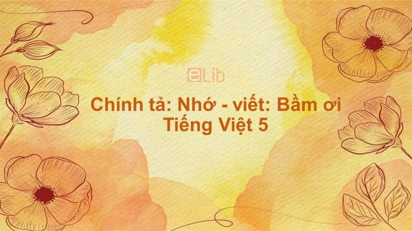 Chính tả: Nhớ - viết: Bầm ơi Tiếng Việt 5