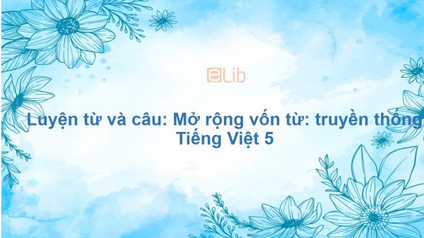 Luyện từ và câu: Mở rộng vốn từ: truyền thống Tiếng Việt 5