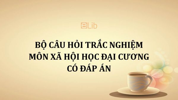 Bộ câu hỏi trắc nghiệm môn Xã hội học đại cương có đáp án