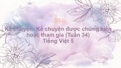 Kể chuyện: Kể chuyện được chứng kiến hoặc tham gia (Tuần 34) Tiếng Việt 5
