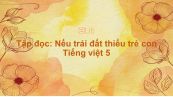 Tập đọc: Nếu trái đất thiếu trẻ con Tiếng việt 5