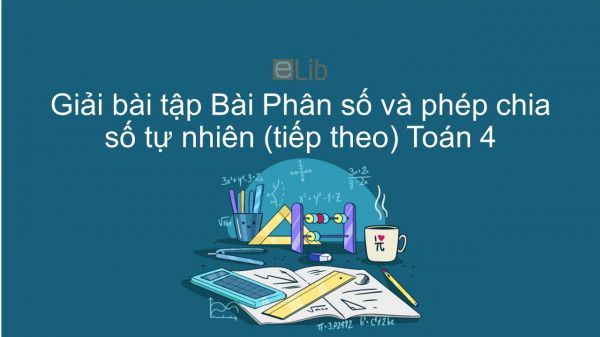 Giải bài tập VBT Toán 4 Bài 98: Phân số và phép chia số tự nhiên (tiếp theo)