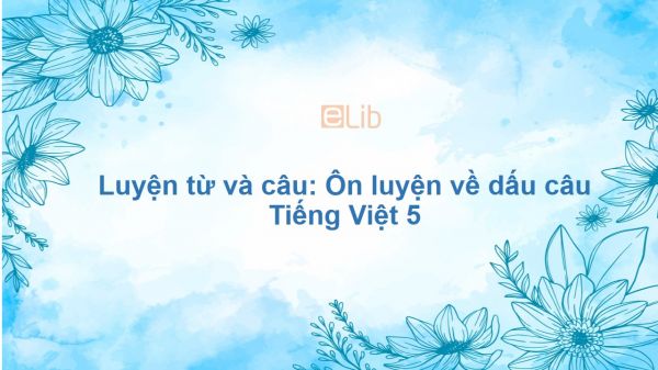 Luyện từ và câu: Ôn luyện về dấu câu Tiếng Việt 5