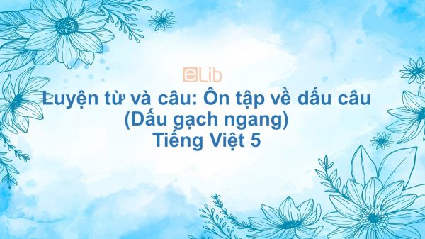 Luyện từ và câu: Ôn tập về dấu câu (Dấu gạch ngang) Tiếng Việt 5