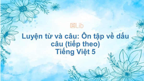 Luyện từ và câu: Ôn tập về dấu câu (tiếp theo) Tiếng Việt 5