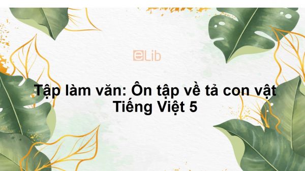 Tập làm văn: Ôn tập về tả con vật Tiếng Việt 5