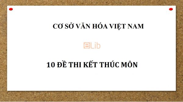 TOP 10 đề thi môn Cơ sở văn hóa Việt Nam